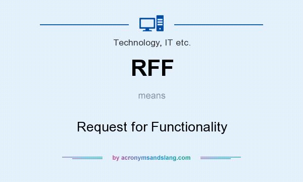What does RFF mean? It stands for Request for Functionality
