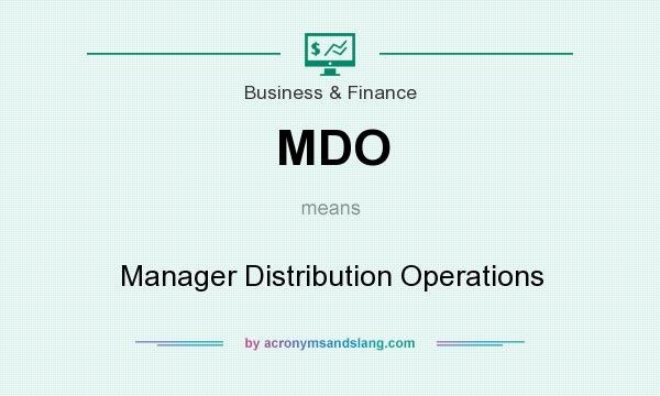 What does MDO mean? It stands for Manager Distribution Operations