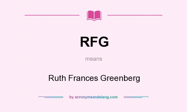 What does RFG mean? It stands for Ruth Frances Greenberg