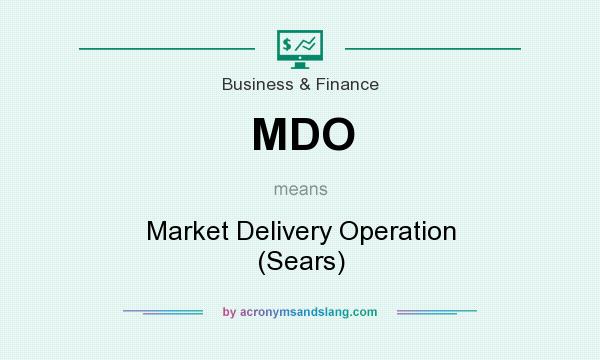 What does MDO mean? It stands for Market Delivery Operation (Sears)