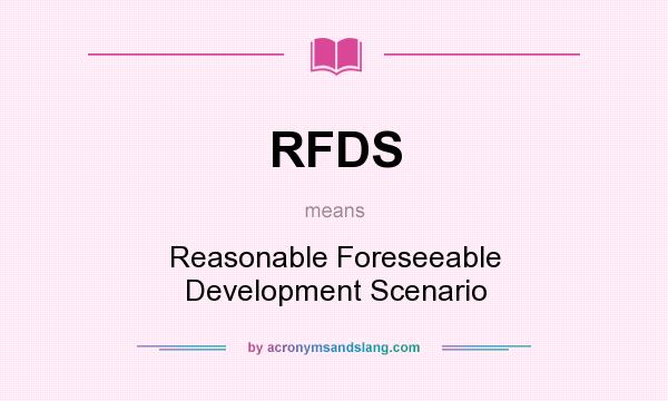 What does RFDS mean? It stands for Reasonable Foreseeable Development Scenario