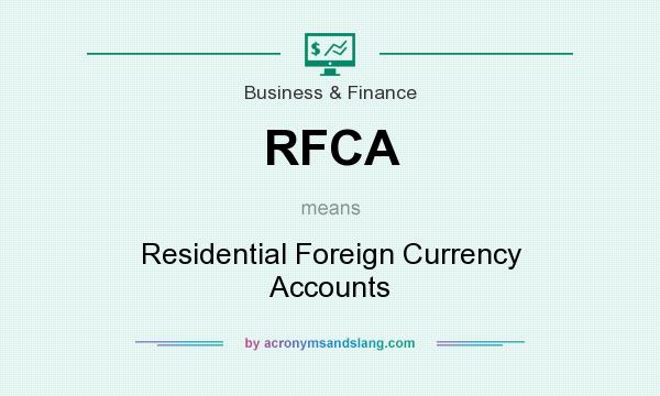 What does RFCA mean? It stands for Residential Foreign Currency Accounts