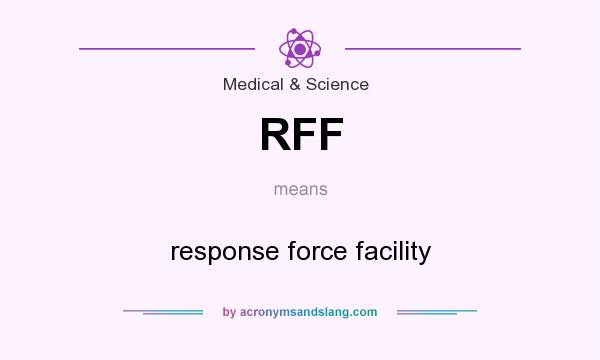 What does RFF mean? It stands for response force facility