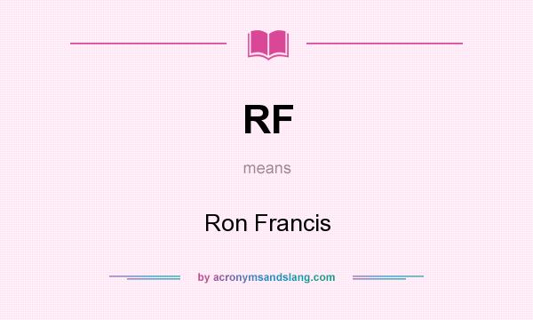 What does RF mean? It stands for Ron Francis