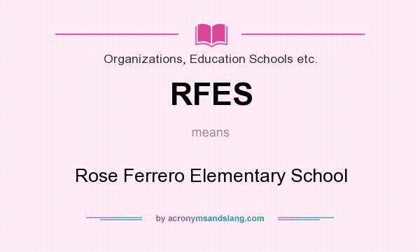 What does RFES mean? It stands for Rose Ferrero Elementary School