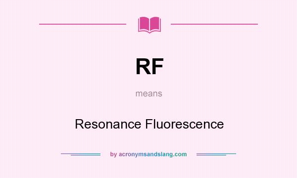 What does RF mean? It stands for Resonance Fluorescence