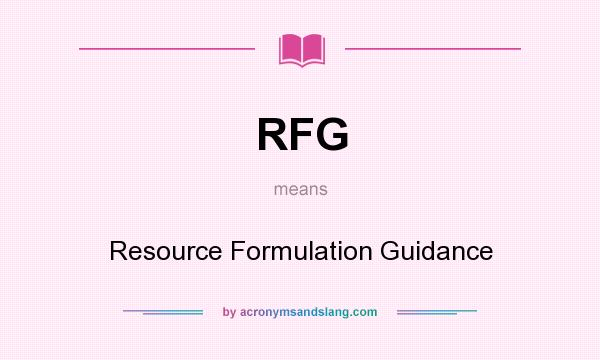 What does RFG mean? It stands for Resource Formulation Guidance