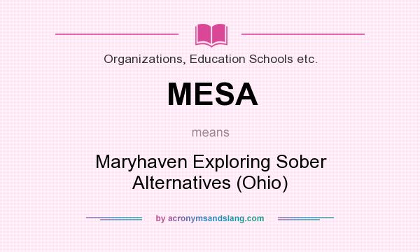 What does MESA mean? It stands for Maryhaven Exploring Sober Alternatives (Ohio)