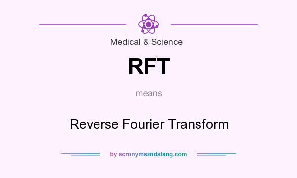 What does RFT mean? It stands for Reverse Fourier Transform