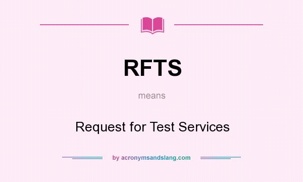 What does RFTS mean? It stands for Request for Test Services