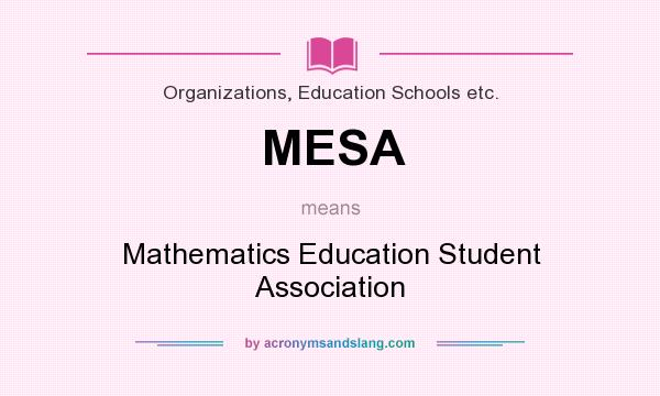 What does MESA mean? It stands for Mathematics Education Student Association