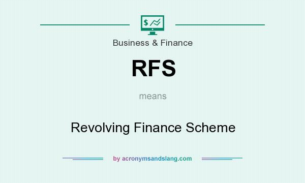 What does RFS mean? It stands for Revolving Finance Scheme