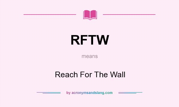 What does RFTW mean? It stands for Reach For The Wall