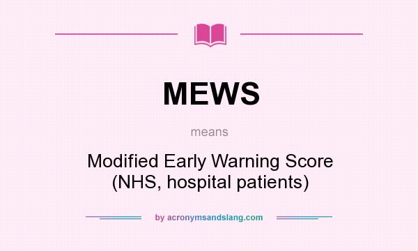 What does MEWS mean? It stands for Modified Early Warning Score (NHS, hospital patients)