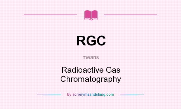 What does RGC mean? It stands for Radioactive Gas Chromatography