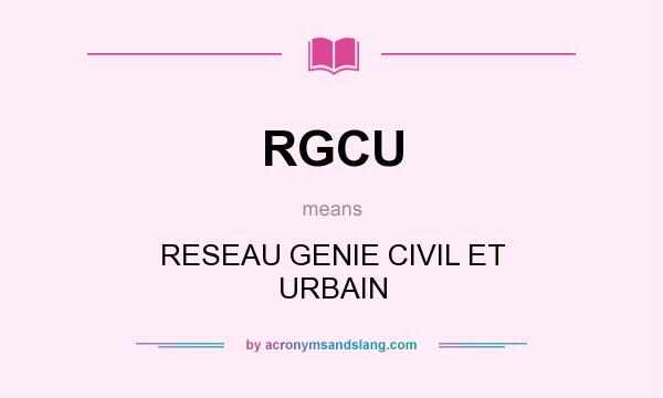 What does RGCU mean? It stands for RESEAU GENIE CIVIL ET URBAIN
