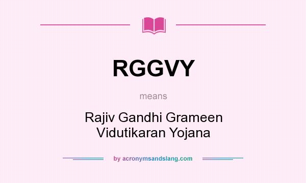What does RGGVY mean? It stands for Rajiv Gandhi Grameen Vidutikaran Yojana