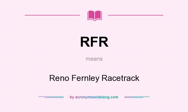 What does RFR mean? It stands for Reno Fernley Racetrack