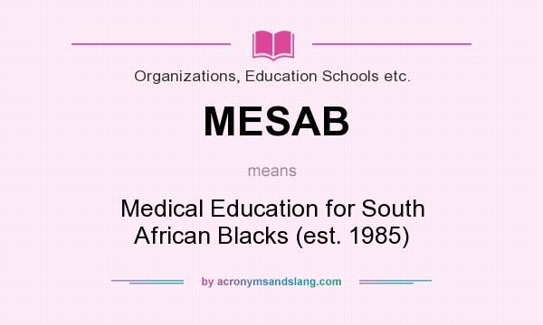 What does MESAB mean? It stands for Medical Education for South African Blacks (est. 1985)