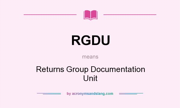 What does RGDU mean? It stands for Returns Group Documentation Unit