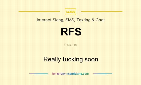 What does RFS mean? It stands for Really fucking soon
