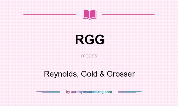 What does RGG mean? It stands for Reynolds, Gold & Grosser