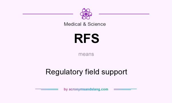 What does RFS mean? It stands for Regulatory field support