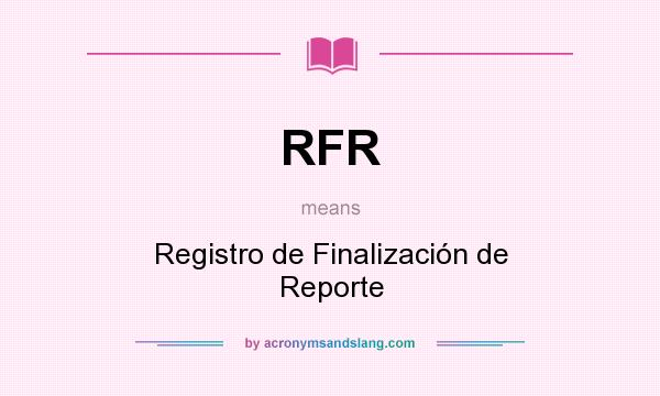 What does RFR mean? It stands for Registro de Finalización de Reporte