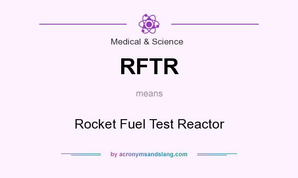 What does RFTR mean? It stands for Rocket Fuel Test Reactor