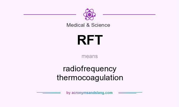 What does RFT mean? It stands for radiofrequency thermocoagulation