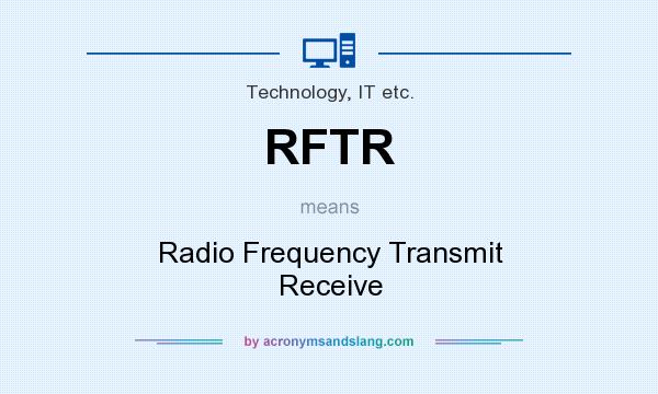 What does RFTR mean? It stands for Radio Frequency Transmit Receive