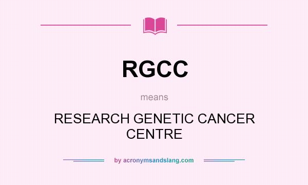 What does RGCC mean? It stands for RESEARCH GENETIC CANCER CENTRE