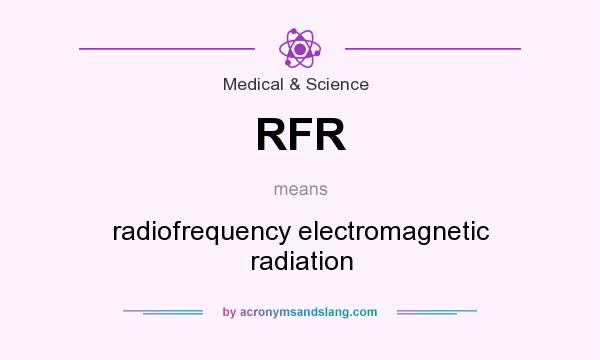 What does RFR mean? It stands for radiofrequency electromagnetic radiation