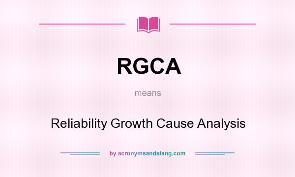 What does RGCA mean? It stands for Reliability Growth Cause Analysis