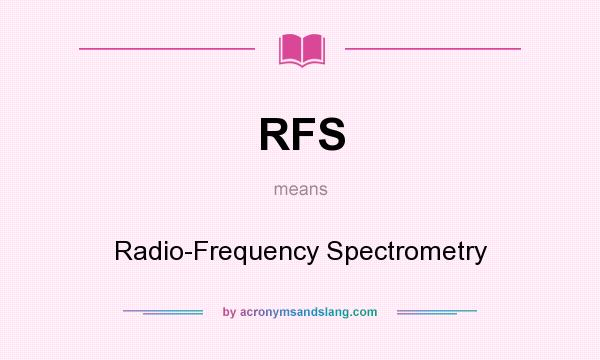 What does RFS mean? It stands for Radio-Frequency Spectrometry