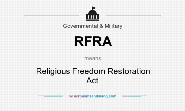 What does RFRA mean? It stands for Religious Freedom Restoration Act