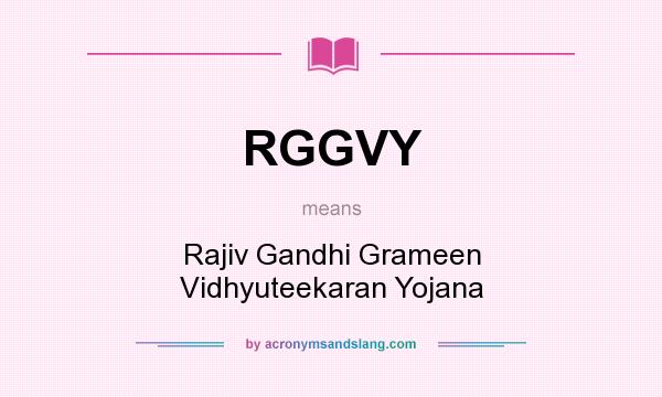 What does RGGVY mean? It stands for Rajiv Gandhi Grameen Vidhyuteekaran Yojana