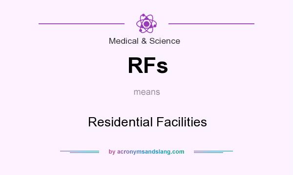What does RFs mean? It stands for Residential Facilities