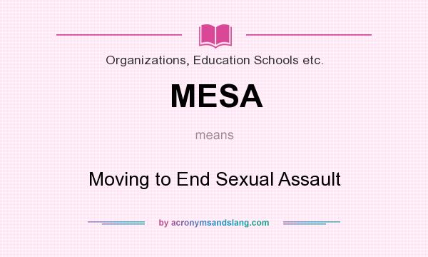 What does MESA mean? It stands for Moving to End Sexual Assault