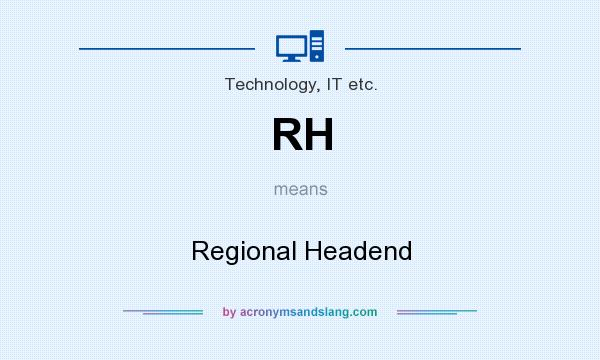 What does RH mean? It stands for Regional Headend