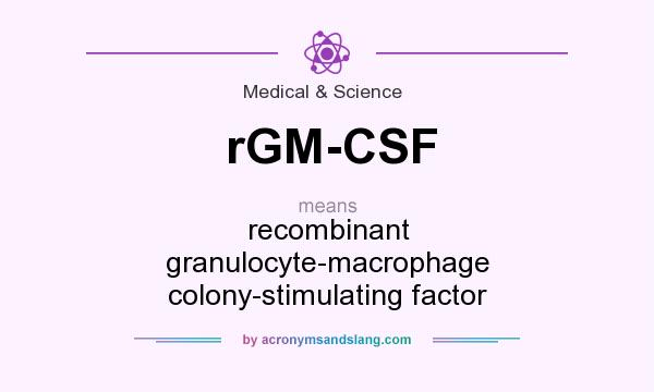 What does rGM-CSF mean? It stands for recombinant granulocyte-macrophage colony-stimulating factor