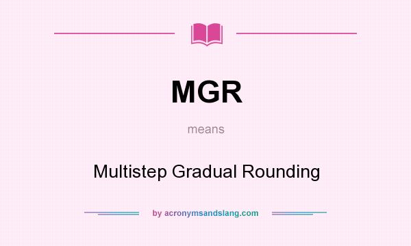 What does MGR mean? It stands for Multistep Gradual Rounding