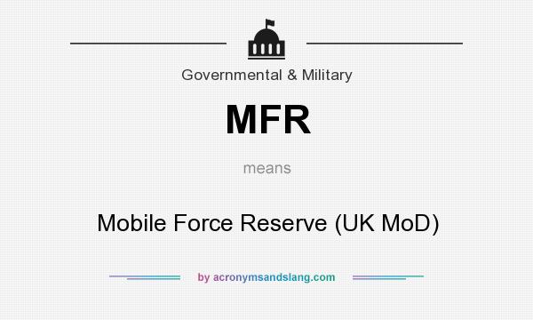 What does MFR mean? It stands for Mobile Force Reserve (UK MoD)