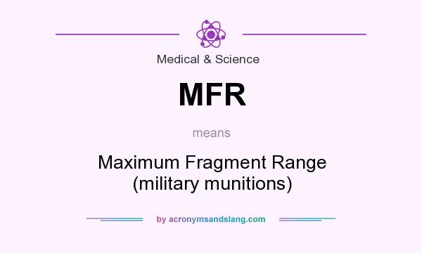 What does MFR mean? It stands for Maximum Fragment Range (military munitions)