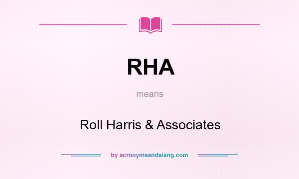 What does RHA mean? It stands for Roll Harris & Associates
