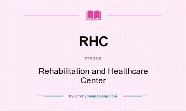 What does RHC mean? It stands for Rehabilitation and Healthcare Center