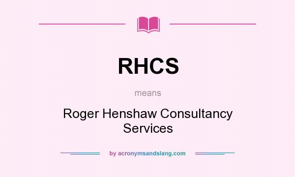What does RHCS mean? It stands for Roger Henshaw Consultancy Services
