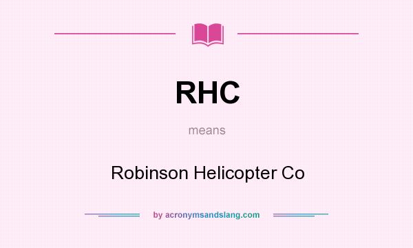 What does RHC mean? It stands for Robinson Helicopter Co