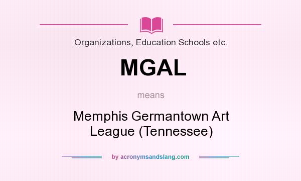 What does MGAL mean? It stands for Memphis Germantown Art League (Tennessee)