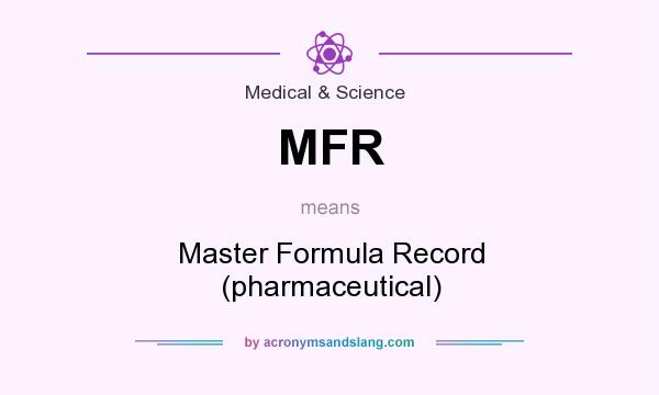 What does MFR mean? It stands for Master Formula Record (pharmaceutical)